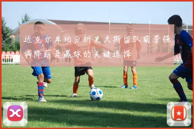 迈克尔库珀分析里夫斯留队前景强调降薪是赢球的关键选择