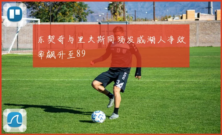 东契奇与里夫斯同场发威湖人净效率飙升至89